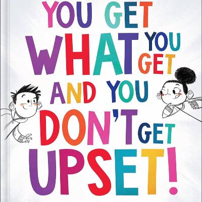 You Get What You Get and You Don't Get Upset!