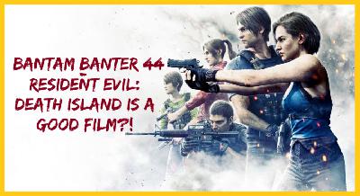 Resident Evil: Death Island is Good?! — Bantam Banter 44