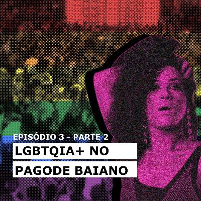 Episódio 3. LGBTQIA+ no Pagode Baiano - com Natha Sympson, Nininha Problemática e Paulilo - Parte 2