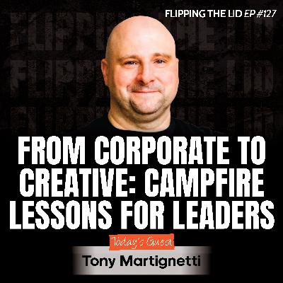 From Corporate to Creative: Campfire Lessons for LEADERS w/ Tony Martignetti (E127) From Corporate to Creative: Campfire Lessons for LEADERS w/ Tony Martignetti (E127)