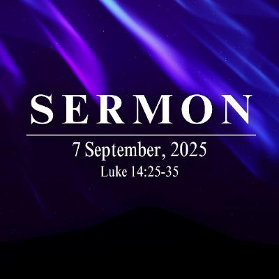 Sermon 7th September, 2025 - Luke 14:25-35