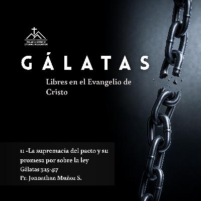 11 - La supremacía del pacto y su promesa por sobre la ley | Gálatas: Libres en el Evangelio de Jesucristo 11 - La supremacía del pacto y su promesa por sobre la ley | Gálatas: Libres en el Evangelio de Jesucristo