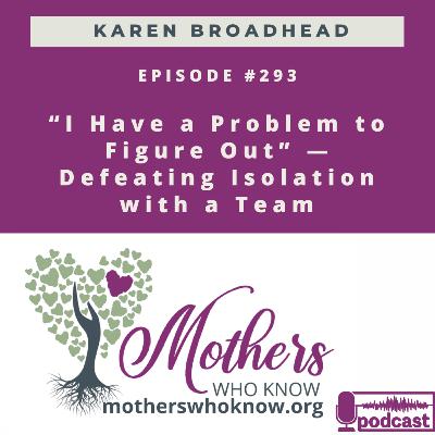 #295. “I Have a Problem to Figure Out” — Defeating Isolation with a Team (Mom Power) #295. “I Have a Problem to Figure Out” — Defeating Isolation with a Team (Mom Power)