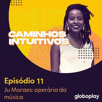 #11 - Ju Moraes: operária da música