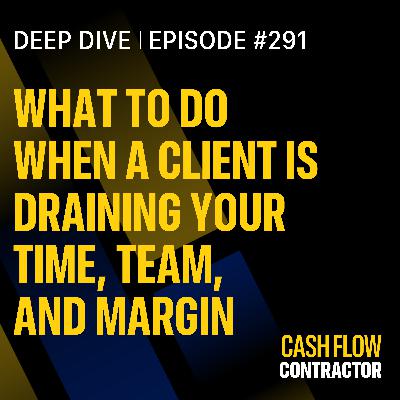 291 - What to Do When a Client Is Draining Your Time, Team, and Margin 291 - What to Do When a Client Is Draining Your Time, Team, and Margin