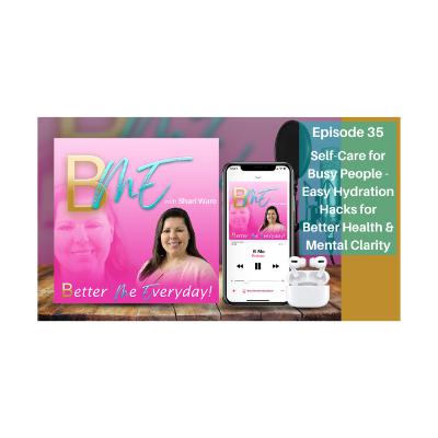 BME Podcast 35: Self Care for Busy People - Easy Hydration Hacks for Better Health & Mental Clarity