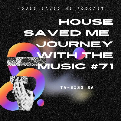 Episode 87: House Saved Me (Journey With The Music) Mixed by TA-BISO SA #71