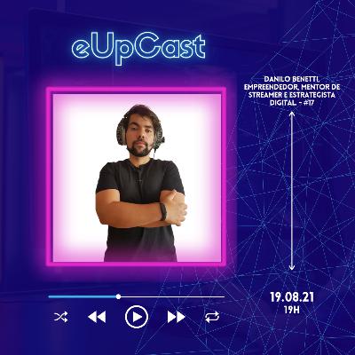 eUpCast #17 - Danilo Benetti, Mentor de Streaming e Estrategista Digital