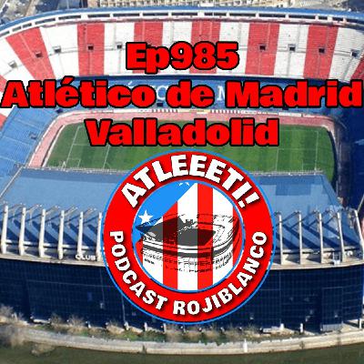 Ep985: Atlético de Madrid 4-2 Valladolid