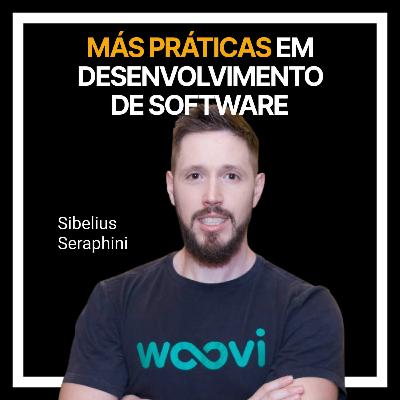 #238 - Más práticas em desenvolvimento de software com Sibelius Seraphini