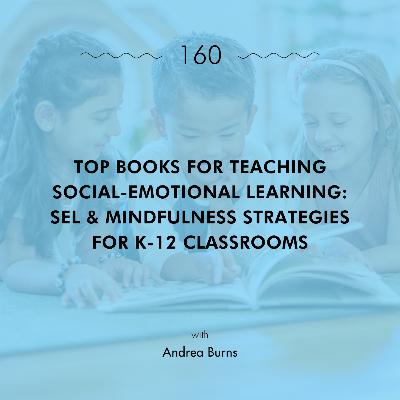 Top Books for Teaching Social-Emotional Learning: SEL & Mindfulness Strategies for K-12 Classrooms with Andrea Burns