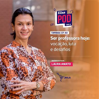 EllasPodUNILA - Laura Amato - Ser professora hoje: vocação, luta e desafios