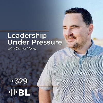 Leadership Under Pressure with Daniel Morris Leadership Under Pressure with Daniel Morris