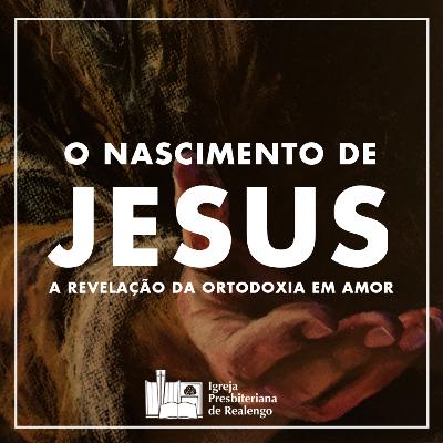 O NASCIMENTO DE JESUS: A REVELAÇÃO DA ORTODOXIA EM AMOR