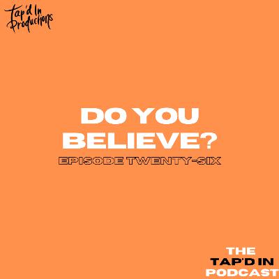 EPISODE 26: DO YOU BELIEVE?
