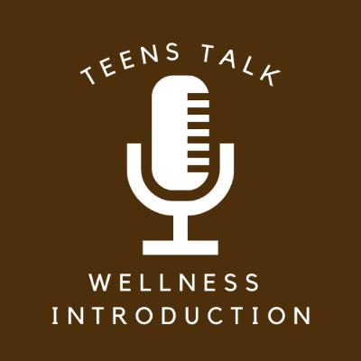 Teens Talk Wellness Introduction Teens Talk Wellness Introduction