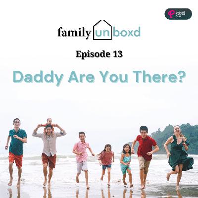 Ep. 13: Daddy Are You There?