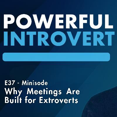 #37 - Why Meetings Are Built for Extroverts — and How Introverts Can Compete | Minisode