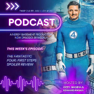 THE FANTASTIC FOUR: FIRST STEPS (SPOILER REVIEW) | THE NERDY BASEMENT PODCAST 2.0 EP. 002 (LGY #136)