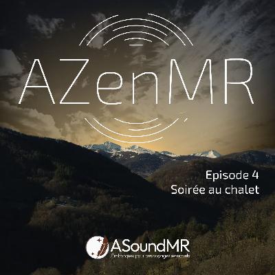 AZenMR Episode 4 – Soirée au chalet