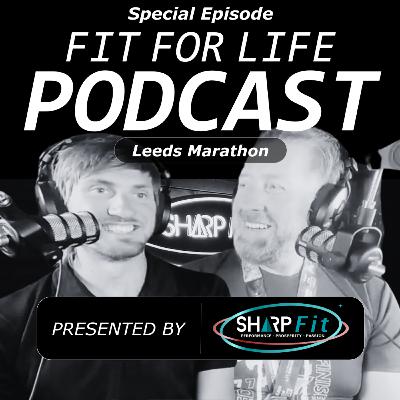 Martin Just Completed His Triple Marathon Challenge! | Fit For Life Podcast | Leeds Marathon Special