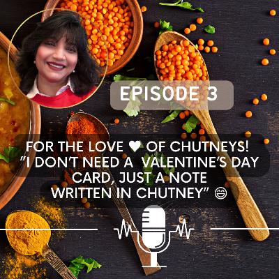 For The LOVE of Chutneys!..."I don't need a Valentine's Day card, just a love note written in chutney."