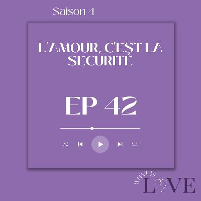 42. L'amour c'est la sécurité