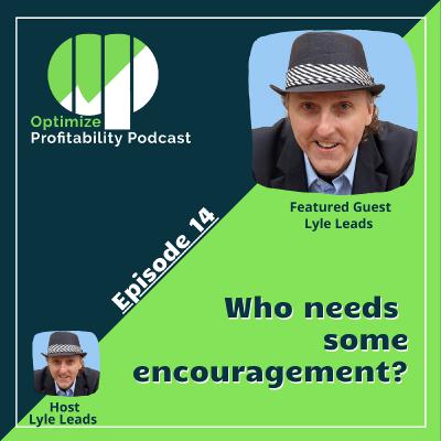 Episode 14 - Who Needs Some Encouragement? with Lyle Leads