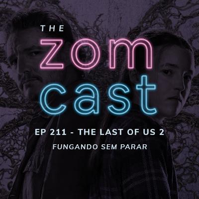 THE ZOMCAST - EP.211 - The Last of Us 2 - Fungando Sem Parar