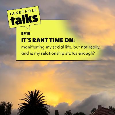 it's rant time on: manifesting my social life, but NOT really, and is my relationship status enough? | Ep. 16