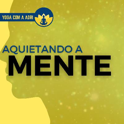 #009 AQUIETANDO A MENTE | Yoga na Real