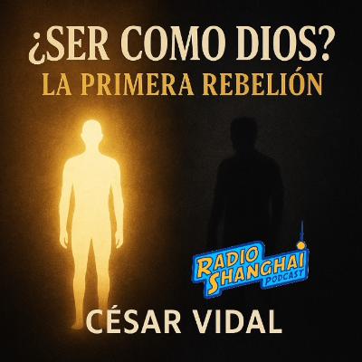 César Vidal SER como DIOS? La Primera REBELIÓN 😡RADIO SHANGHAI #603
