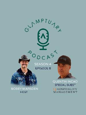 GLAMPTUARY PODCAST - SEASON 4/EPISODE 08 - WITH SPECIAL GUEST QUENTIN INCAO OF Q HOSPITALITY MANAGEMENT