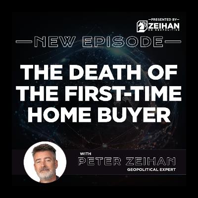 The Death of the First-Time Home Buyer || Peter Zeihan