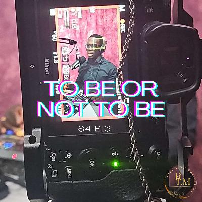 S4 E13: To Be Or Not To Be... S4 E13: To Be Or Not To Be...