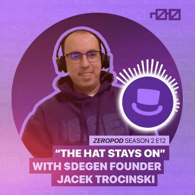 ZEROPOD S2 E12: "The Hat Stays On" with $DEGEN Founder Jacek Trocinski