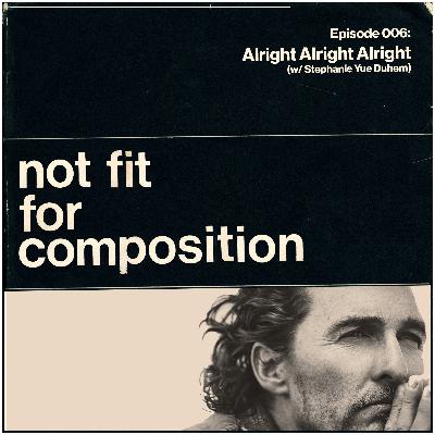 Episode 006: Alright Alright Alright (w/ Stephanie Yue Duhem) Episode 006: Alright Alright Alright (w/ Stephanie Yue Duhem)