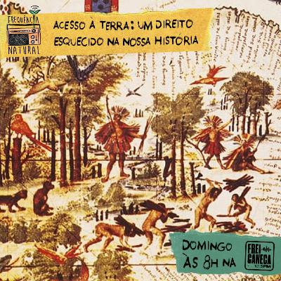 EP 08 - Acesso à Terra: Um direito esquecido em nossa História