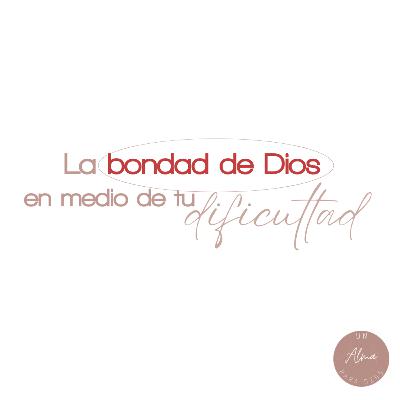 La bondad de Dios en medio de tu dificultad - Ep. 01