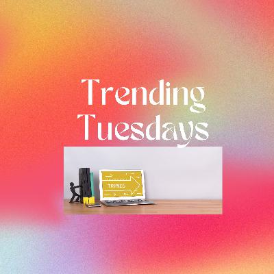 Ep 46 - Trending Tuesdays