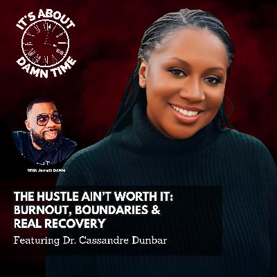 The Hustle Ain’t Worth It: Burnout, Boundaries & Real Recovery (Featuring Dr. Cassandre Dunbar)