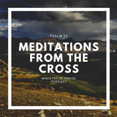 Meditations From the Cross (Psalm 22)