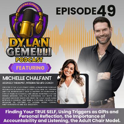Episode #49 Featuring Michelle Chalfant!  Finding your TRUE SELF!  The Adult Chair Model: Tapping into the power inside of you to transform your life, Using triggers as gifts, Accountability and more!