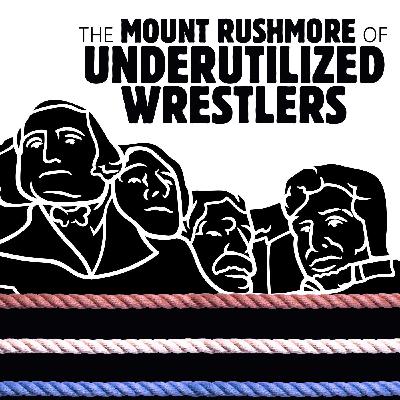 052 The Mount Rushmore of Underutilized Wrestlers
