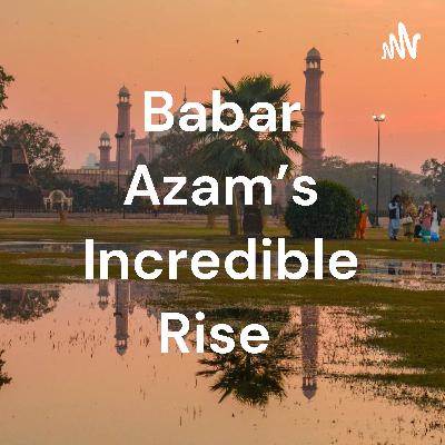 Babar Azam's incredible rise