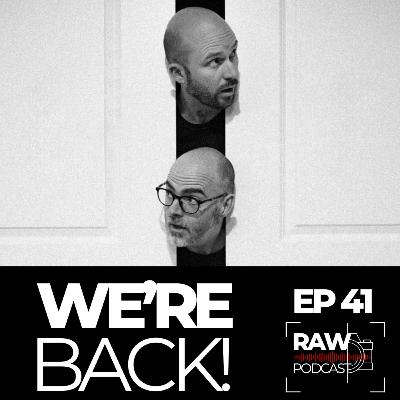 Raw Podcast - EP41 - We're Back