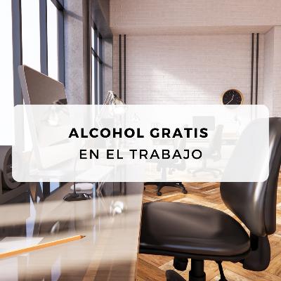 #30 Alcohol gratis en el trabajo #30 Alcohol gratis en el trabajo
