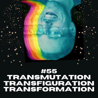 Transmutation, Transfiguration, and Transformation | #55