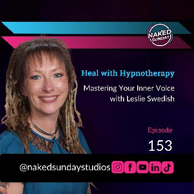 Episode 153 - Healing with Hypnotherapy: Mastering Your Inner Voice with Leslie Swedish | Naked Sunday Podcast