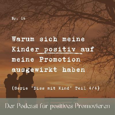 16 - Warum sich meine Kinder positiv auf meine Promotion ausgewirkt haben (Serie “Diss mit Kind” Teil 4/4)